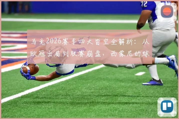 马竞2026赛季四大皆空全解析：从欧冠出局到联赛崩盘，西蒙尼的球队究竟出了什么问题？附未来重建方向指南