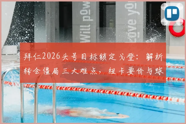拜仁2026头号目标锁定戈登：解析转会僵局三大难点，纽卡要价与球员意愿成关键